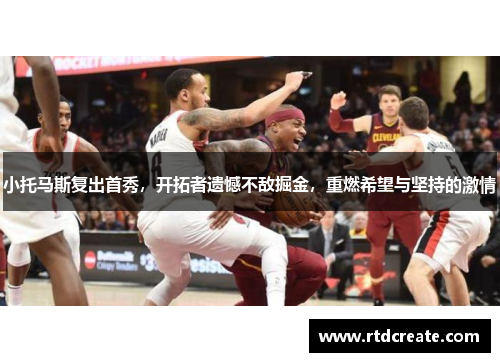 小托马斯复出首秀，开拓者遗憾不敌掘金，重燃希望与坚持的激情