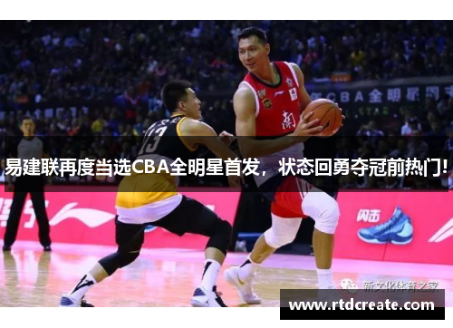 易建联再度当选CBA全明星首发，状态回勇夺冠前热门!