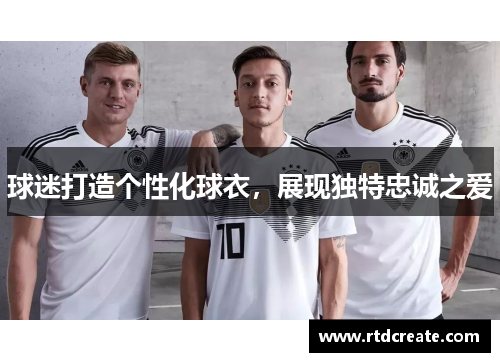 球迷打造个性化球衣，展现独特忠诚之爱