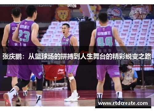 张庆鹏：从篮球场的拼搏到人生舞台的精彩蜕变之路