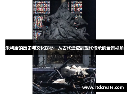 米利唐的历史与文化探秘：从古代遗迹到现代传承的全景视角