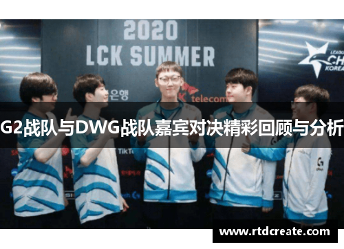 G2战队与DWG战队嘉宾对决精彩回顾与分析