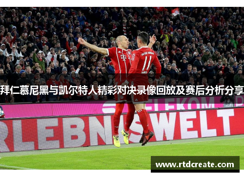 拜仁慕尼黑与凯尔特人精彩对决录像回放及赛后分析分享