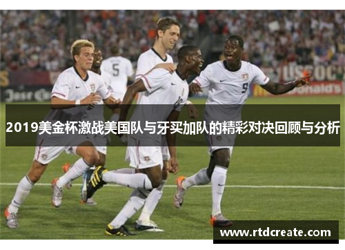 2019美金杯激战美国队与牙买加队的精彩对决回顾与分析